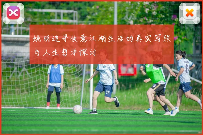 姚明追寻快意江湖生活的真实写照与人生哲学探讨