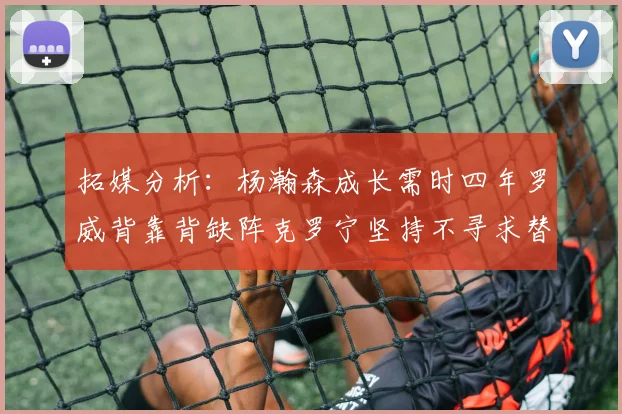 拓媒分析：杨瀚森成长需时四年罗威背靠背缺阵克罗宁坚持不寻求替补中锋