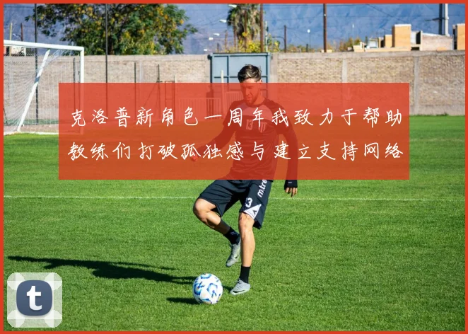 克洛普新角色一周年我致力于帮助教练们打破孤独感与建立支持网络